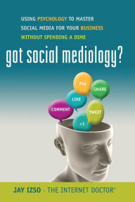 Title: Got Social Mediology?: Using psychology to master social media for your business without spending a dime., Author: Jay Izso