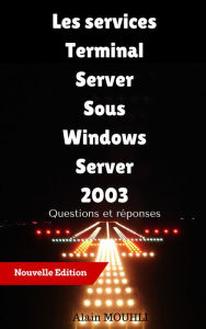 Title: Les services Terminal Server Sous Windows Server 2003 Questions et reponses, Author: Alain MOUHLI