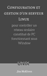 Title: Configuration et gestion d'un serveur Linux pour controler un reseau scolaire constitue de PC fonctionnant sous Windows, Author: Alan MOUHLI