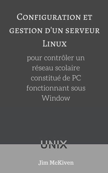 Configuration et gestion d'un serveur Linux pour controler un reseau scolaire constitue de PC fonctionnant sous Windows