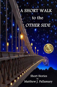 Title: A Short Walk to the Other Side, Author: Matthew Pallamary