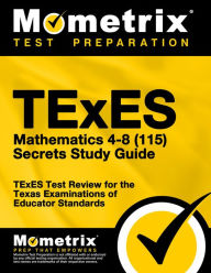 Title: TExES Mathematics 4-8 (115) Secrets Study Guide: TExES Test Review for the Texas Examinations of Educator Standards, Author: Mometrix
