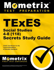 Title: TExES Social Studies 4-8 (118) Secrets Study Guide: TExES Test Review for the Texas Examinations of Educator Standards, Author: Mometrix