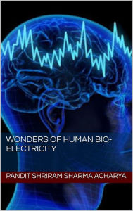 Title: Wonders of Human Bio-Electricity, Author: Pandit Shriram Sharma Acharya