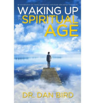 Title: Waking Up In The Spiritual Age, Author: Dr. Dan Bird