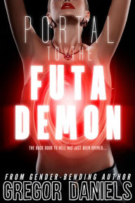 Title: Portal to the Futa Demon (Gender Transformation Erotica), Author: Gregor Daniels