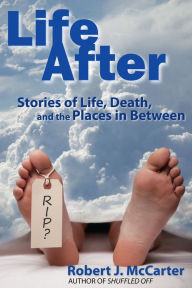 Title: Life After: Stories of Life, Death, and the Places in Between, Author: Robert J. McCarter