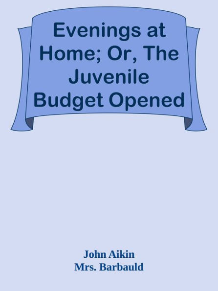 Evenings at Home; Or, The Juvenile Budget Opened