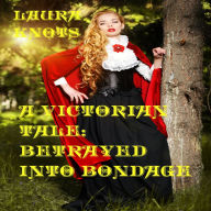 Title: A Victorian Tale: Betrayed into Bondage, Author: Laura Knots