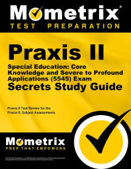 Title: Praxis II Special Education: Core Knowledge and Severe to Profound Applications (5545) Exam Secrets Study Guide: Praxis II Test Review for the Praxis II: Subject Assessments, Author: Mometrix