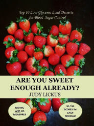 Title: Are You Sweet Enough Already?: Low Glycemic Load Desserts for Blood Sugar Control, Author: Judith Lickus
