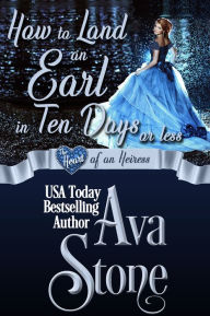 Title: How to Land an Earl in Ten Days or Less: Heart of an Heiress, Author: Ava Stone