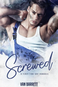 Title: Screwed (First Time Gay Romance), Author: Van Barrett