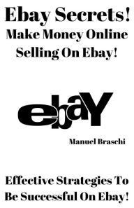 Title: Ebay Secrets - Make Money Online Selling On Ebay! Effective Strategies To Be Successful On Ebay! AAA+++, Author: Elias Khayat