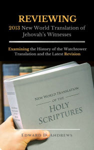 Title: REVIEWING 2013 New World Translation of Jehovah's Witnesses, Author: Edward Andrews