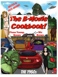 Title: The B-Movie Cookbook!: The 1950s, Author: Nic Brown