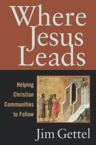 Title: Where Jesus Leads: Helping Christian Communities to Follow, Author: Jim Gettel