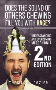 Title: Understanding and Overcoming Misophonia, 2nd edition: A Conditioned Aversive Reflex Disorder, Author: Thomas Dozier
