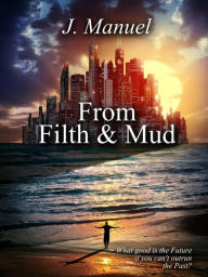 Title: From Filth & Mud, Author: J. Manuel