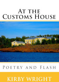 Title: AT THE CUSTOMS HOUSE, Poetry & Flash, Author: Kirby Wright