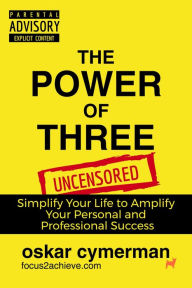 Title: The Power Of Three: How to Simplify Your Life and Amplify Your Personal and Professional Success, Author: Oskar Cymerman