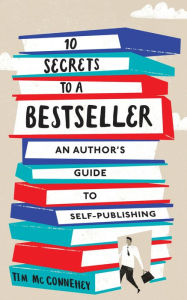 Title: 10 Secrets to a Bestseller: An Author's Guide to Self-Publishing, Author: Tim McConnehey