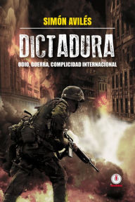 Title: Dictadura: Odio, guerra, complicidad internacional, Author: Simon Aviles