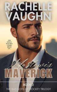 Title: Marlowe's Maverick (Bad Boys of Hockey Romance Trilogy, Book 2), Author: Rachelle Vaughn