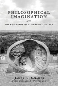 Title: Philosophical Imagination and the Evolution of Modern Philosophy, Author: James P. Danaher