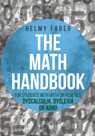 Title: The Math Handbook for Students with Math Difficulties, Dyscalculia, Dyslexia or ADHD (Grades 1-7), Author: Helmy Faber