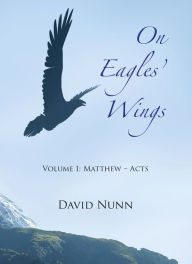 Title: On Eagles' Wings Volume 1: Matthew - Acts, Author: David Nunn