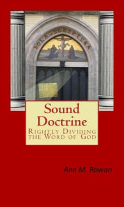 Title: Sound Doctrine: Rightly Dividing the Word of God, Author: Ann Rowan