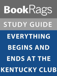 Title: Summary & Study Guide: Everything Begins and Ends at the Kentucky Club, Author: BookRags