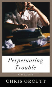 Title: Perpetuating Trouble, Author: Chris Orcutt