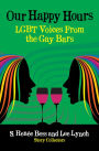 Our Happy Hours: LGBT Voices From the Gay Bars