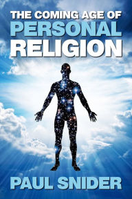 Title: The Coming Age of Personal Religion, Author: Paul Snider