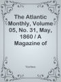 The Atlantic Monthly, Volume 05, No. 31, May, 1860 / A Magazine of Literature, Art,