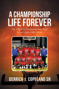 Title: A Championship Life Forever: The Chesterfield Community High School Story 2005-2006, Author: Sven Ulreich