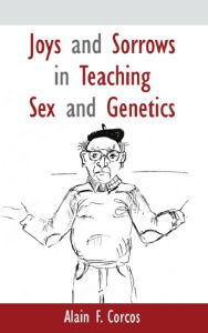 Title: Joys and Sorrows in Teaching Sex and Genetics, Author: Alain F. Corcos