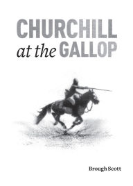 Title: Churchill at the Gallop, Author: Brough Scott