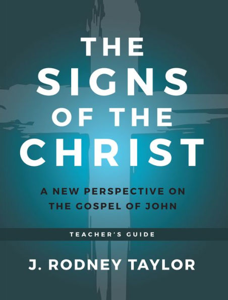 The Signs of the Christ: A New Perspective on the Gospel of John (Teacher's Guide)