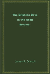 Title: The Brighton Boys in the Radio Service, Author: James R. Driscoll