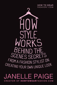 Title: How Style Works: A Fashion Stylist's Secrets to Creating Your Own Amazing Personal Style!, Author: Angelo Arciglione