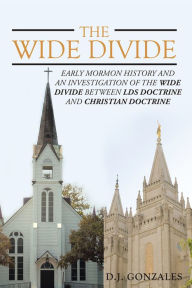 Title: The Wide Divide: Early Mormon History and an Investigation of the Wide Divide between LDS Doctrine and Christian Doctrine, Author: Healing Rain Worship Team