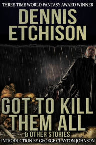 Title: Got to Kill Them All & Other Stories, Author: Dennis Etchison