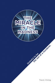 Title: The Miracle in the Madness, Author: Travis Vining