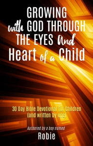 Title: Growing with God Through the Eyes and Heart of a Child, Author: Robie