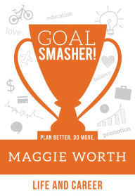 Title: Goal SMASHER! Life & Career, Author: Maggie Worth