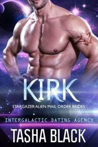 Title: Kirk: Stargazer Alien Mail Order Brides #10 (Intergalactic Dating Agency), Author: Tasha Black