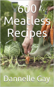Title: 600 Meatless Recipes, Author: Dannelle Gay